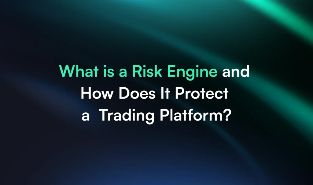 What is a Risk Engine and How Does It Protect a Trading Platform?